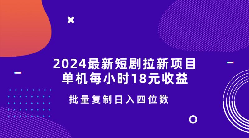2024最新短剧拉新项目，单机每小时18元收益，操作简单无限制，批量复制日入四位数| 网创圈