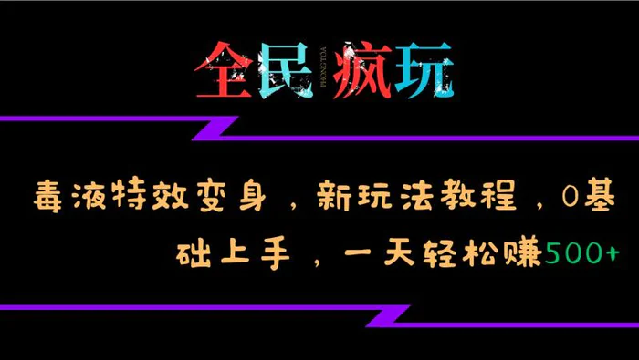 全民疯玩的毒液特效变身，新玩法教程，0基础上手，轻松日入500+| 网创圈