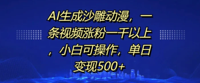 AI生成沙雕动漫，一条视频涨粉一千以上，小白可操作，单日变现500+| 网创圈