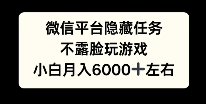 微信平台隐藏任务，不露脸玩游戏，月入6000+| 网创圈