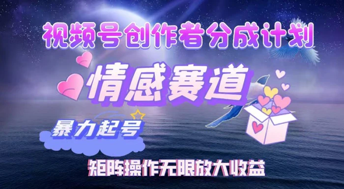 视频号创作者分成项目之情感赛道，暴力起号可同步多平台发布，实现税后月入过W| 网创圈