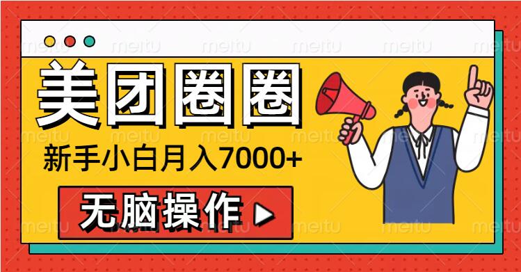 美团圈圈新手小白月入7000+，无脑操作，操作就能挣钱| 网创圈