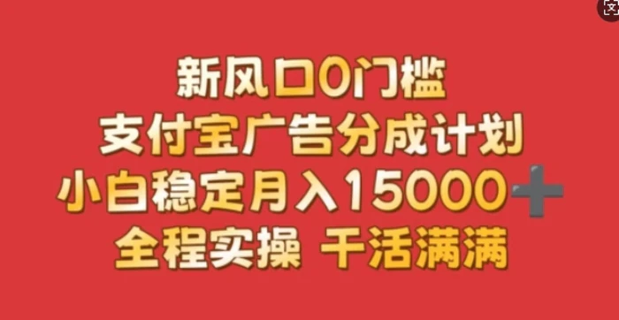 新风口0门槛，支付宝广告分成计划，小白稳定月入1.5w，全程实操，干活满满| 网创圈