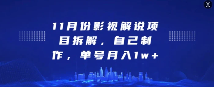 11月份影视解说项目拆解，自己制作，单号月入1w+【揭秘】| 网创圈