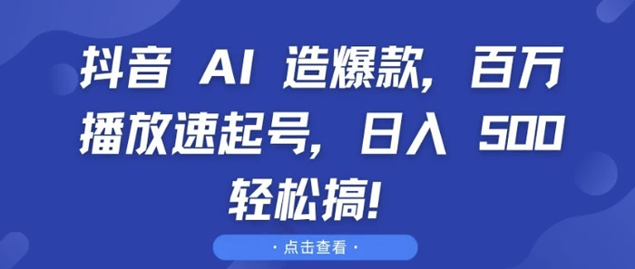 抖音 AI 造爆款，百万播放速起号，日入5张 轻松搞| 网创圈