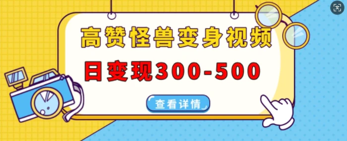 高赞怪兽变身视频制作，日变现300-500，多平台发布(抖音、视频号、小红书)| 网创圈