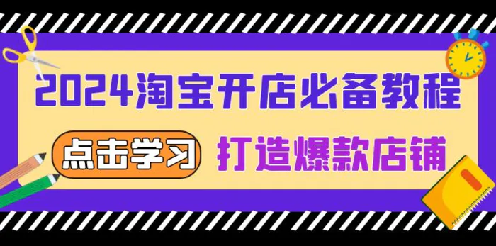 （13576期）2024淘宝开店必备教程，从选趋势词到全店动销，打造爆款店铺| 网创圈
