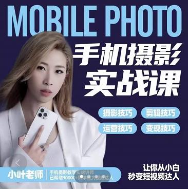 小叶老师手机摄影实战课：思维+实操，适合新手一站式拍摄剪辑教学，让你从小白秒变短视频达人| 网创圈