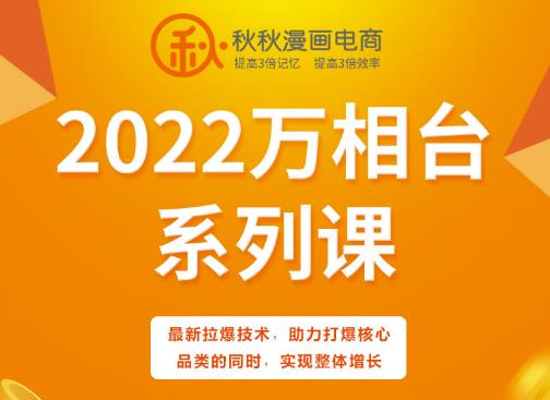 秋秋漫画电商2022万相台系列课，最新拉爆技术，助力打爆核心品类的同时，实现整体增长| 网创圈