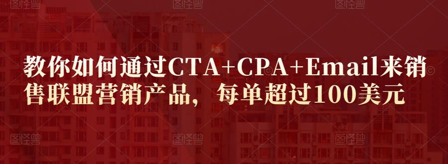 教你如何通过CTA+CPA+Email来销售联盟营销产品，每单超过100美元| 网创圈