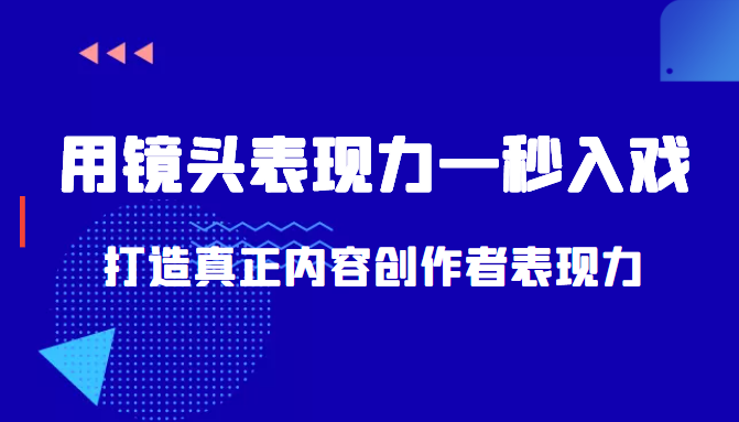 带你用镜头表现力一秒入戏打造真正内容创作者表现力（价值1580元）| 网创圈