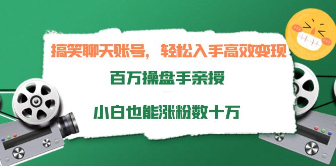 搞笑聊天账号，轻松入手高效变现，百万操盘手亲授，小白也能涨粉数十万| 网创圈