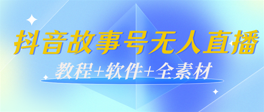 外边698的抖音故事号无人直播：6千人在线一天变现200（教程+软件+全素材）| 网创圈