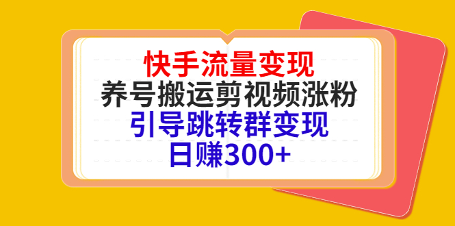 快手流量变现，养号搬运剪视频涨粉，引导跳转群变现日赚300+| 网创圈
