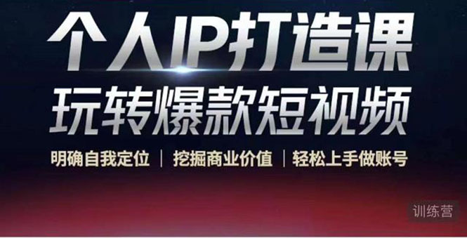 个人IP打造课-玩转爆款短视频，明确自我定位|挖掘商业价值|轻松上手做账号（无水印）| 网创圈