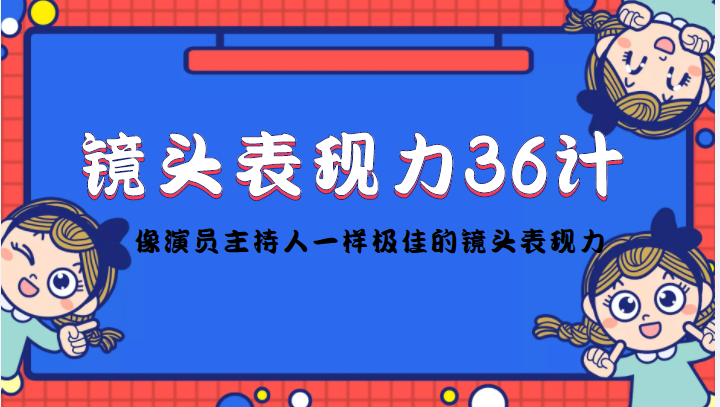 镜头表现力36计，做到像演员主持人这些职业的人一样，拥有极佳的镜头表现力| 网创圈