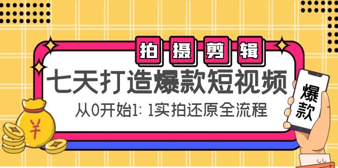 七天打造爆款短视频：拍摄+剪辑实操，从0开始1:1实拍还原实操全流程| 网创圈