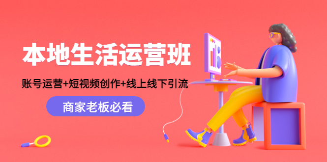 本地生活运营班：账号运营+短视频创作+线上线下引流，商家老板必看| 网创圈