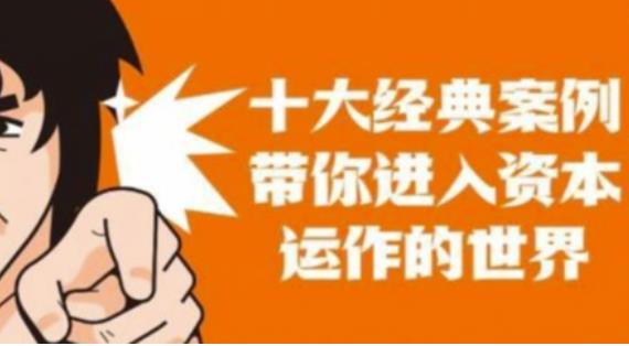 资本运作课程，并购、借壳、资本运作，十大经典案例带你真正进入资本运作的世界| 网创圈