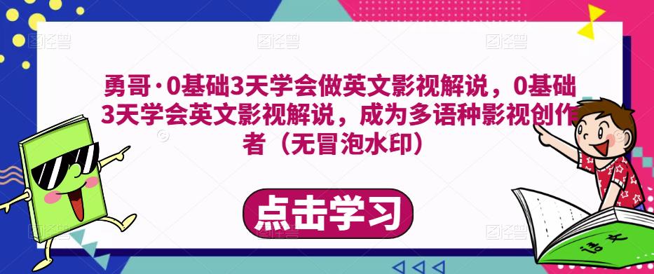 勇哥·0基础3天学会做英文影视解说，0基础3天学会英文影视解说，成为多语种影视创作者| 网创圈