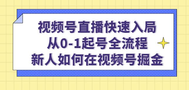 视频号直播快速入局：从0-1起号全流程，新人如何在视频号掘金| 网创圈