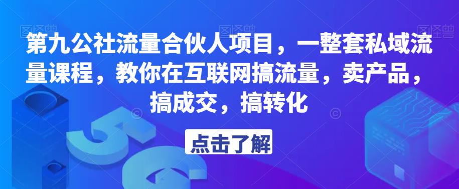 第九公社流量合伙人项目，一整套私域流量课程，教你在互联网搞流量，卖产品，搞成交，搞转化| 网创圈