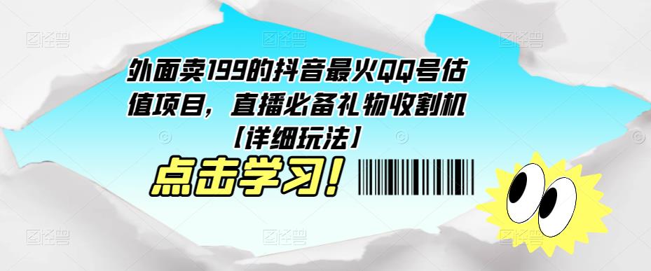 外面卖199的抖音最火QQ号估值项目，直播必备礼物收割机【详细玩法】| 网创圈