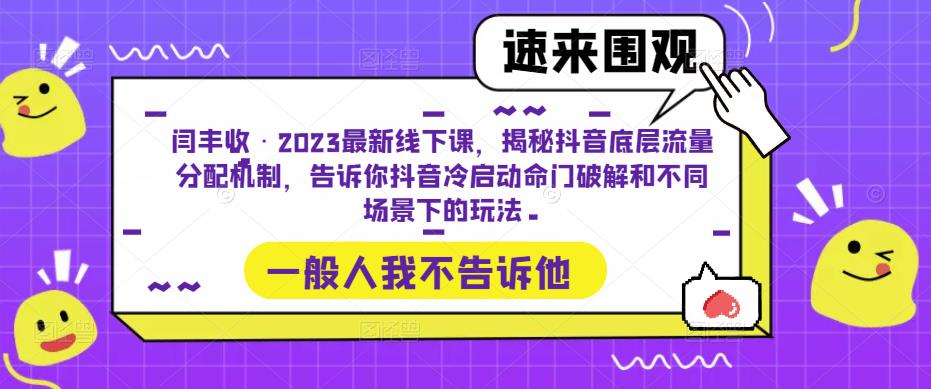 闫丰收·2023最新线下课，揭秘抖音底层流量分配机制，告诉你抖音冷启动命门破解和不同场景下的玩法| 网创圈