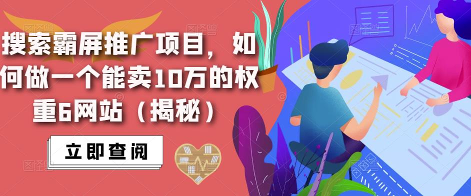 搜索霸屏推广项目，如何做一个能卖10万的权重6网站（揭秘）| 网创圈