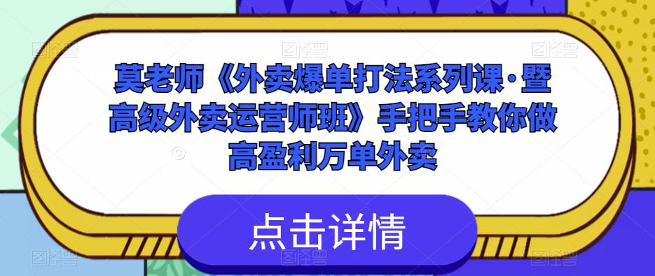 莫老师《外卖爆单打法系列课·暨高级外卖运营师班》手把手教你做高盈利万单外卖| 网创圈
