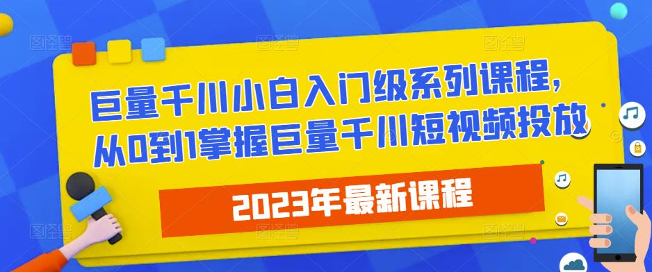 2023最新巨量千川小白入门级系列课程，从0到1掌握巨量千川短视频投放| 网创圈