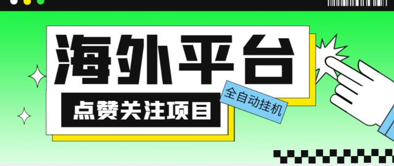 外面收费1988海外平台点赞关注全自动挂机项目，单机一天30美金【自动脚本+详细教程】| 网创圈