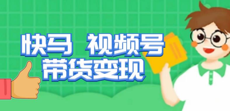快马视频号带货变现课，货趋势分析，带货的进阶路线，变现模式拆解| 网创圈