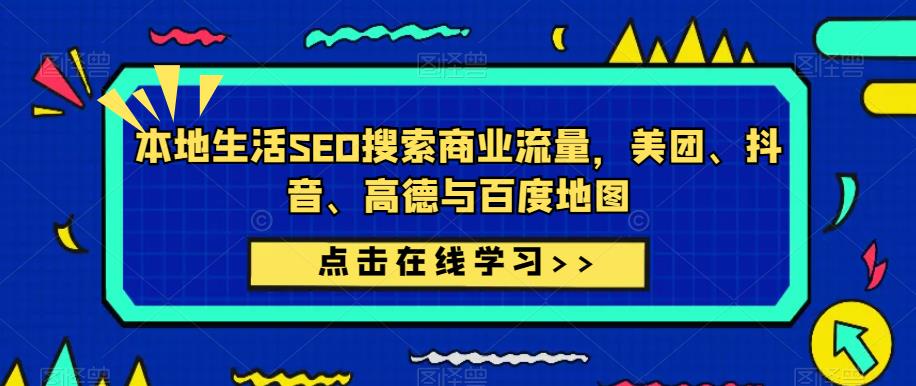 本地生活SEO搜索商业流量，美团、抖音、高德与百度地图| 网创圈
