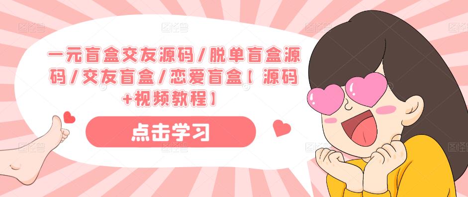 一元盲盒交友源码/脱单盲盒源码/交友盲盒/恋爱盲盒【源码+视频教程】| 网创圈