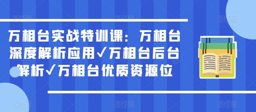 万相台实战特训课：万相台深度解析应用✔万相台后台解析✔万相台优质资源位| 网创圈