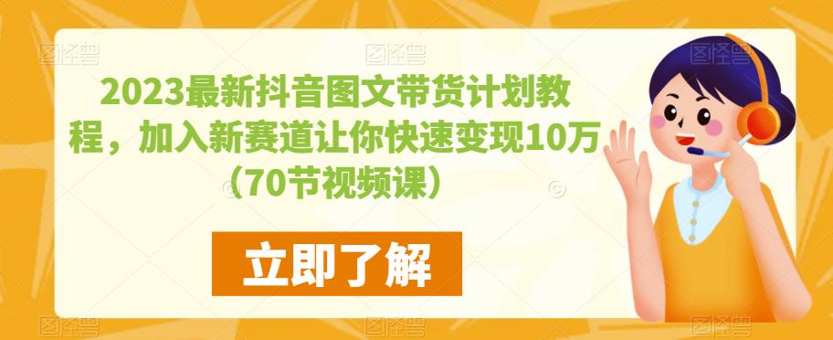 2023最新抖音图文带货计划教程，加入新赛道让你快速变现10万+（70节视频课）| 网创圈