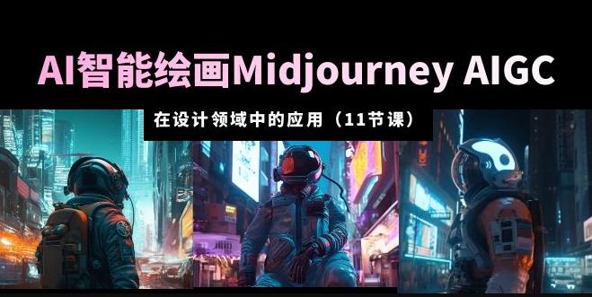 AI·智能绘画Midjourney AIGC在设计领域中的应用从入门到精通（11节课）| 网创圈