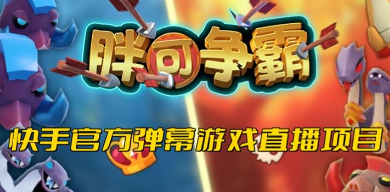 胖可争霸–2023年快手最新最火爆弹幕互动游戏【开播教程+对接报白开通直播权限】| 网创圈