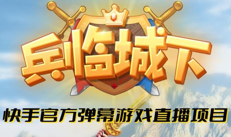 兵临城下–2023年快手最新最火爆弹幕互动游戏【开播教程+对接报白开通直播权限】| 网创圈