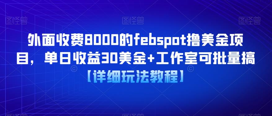 外面收费8000的febspot撸美金项目，单日收益30美金+工作室可批量搞【详细玩法教程】| 网创圈