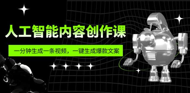 人工智能内容创作课：帮你一分钟生成一条视频，一键生成爆款文案（7节课）| 网创圈