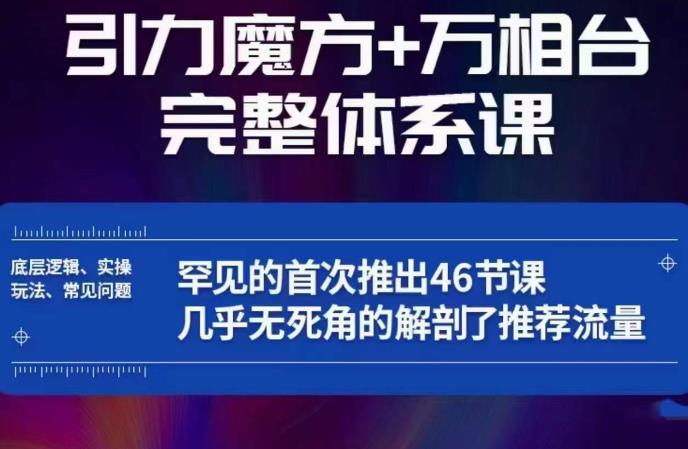 引力魔方万相台完整体系课：底层逻辑、实操玩法、常见问题，无死角解剖推荐流量| 网创圈