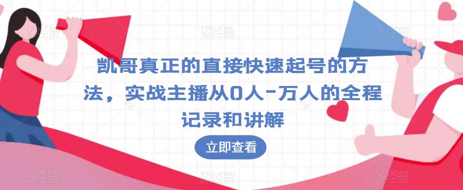 凯哥真正的直接快速起号的方法，实战主播从0人-万人的全程记录和讲解| 网创圈