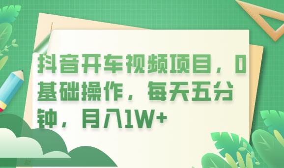 抖音开车视频项目，0基础操作，每天五分钟，月入1W+【揭秘】| 网创圈