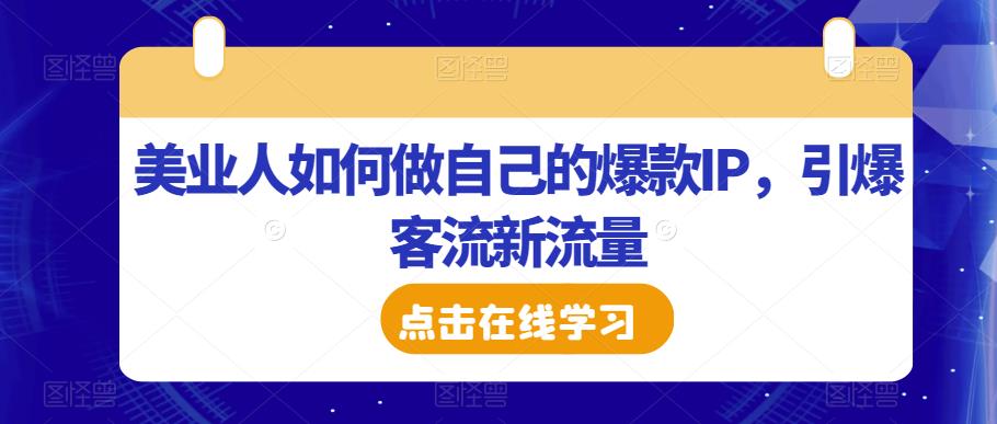 美业人如何做自己的爆款IP，引爆客流新流量| 网创圈