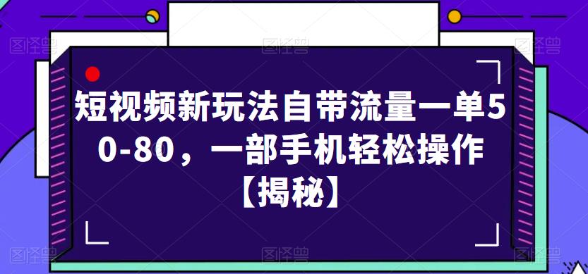 短视频新玩法自带流量一单50-80，一部手机轻松操作【揭秘】| 网创圈