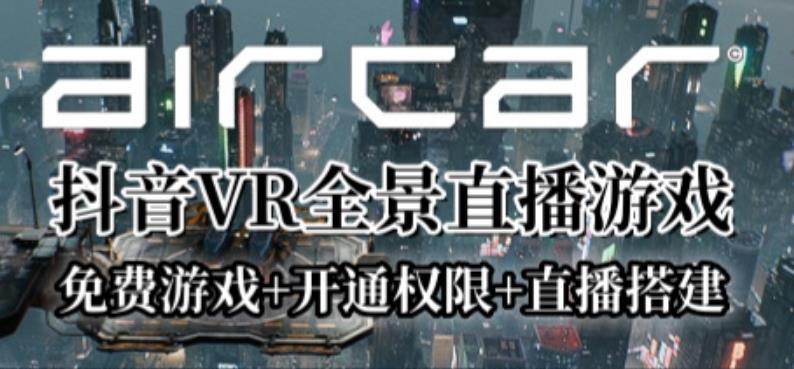 AirCar全景直播项目2023年抖音最新最火直播玩法（兔费游戏+开通VR权限+直播间搭建指导）| 网创圈