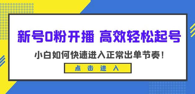 新号0粉开播-高效轻松起号，小白如何快速进入正常出单节奏（10节课）| 网创圈