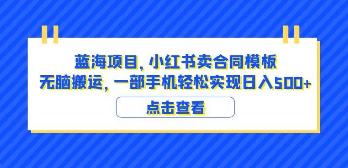 蓝海项目小红书卖合同模板无脑搬运一部手机日入500+（教程+4000份模板）【揭秘】| 网创圈